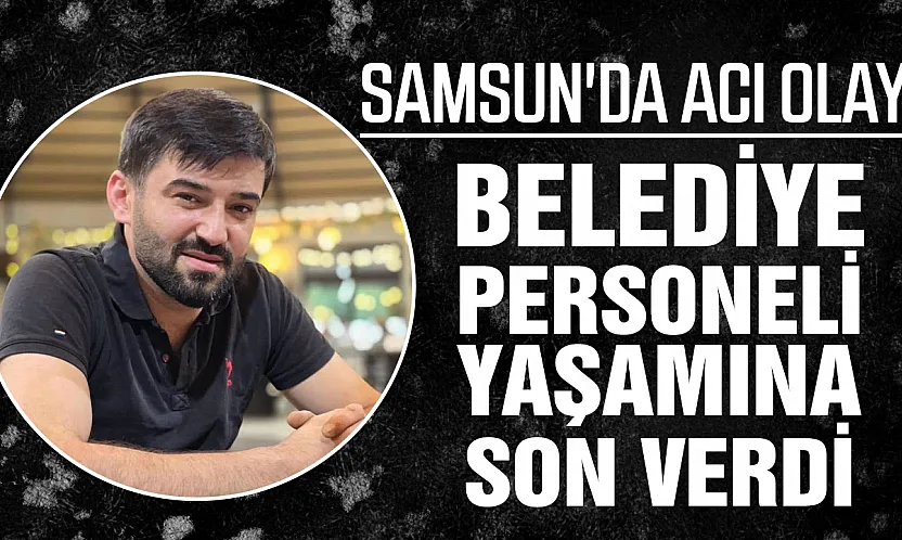 Samsun'da belediye personeli Seydi Ahmet Şenoğlu yaşamına son verdi.