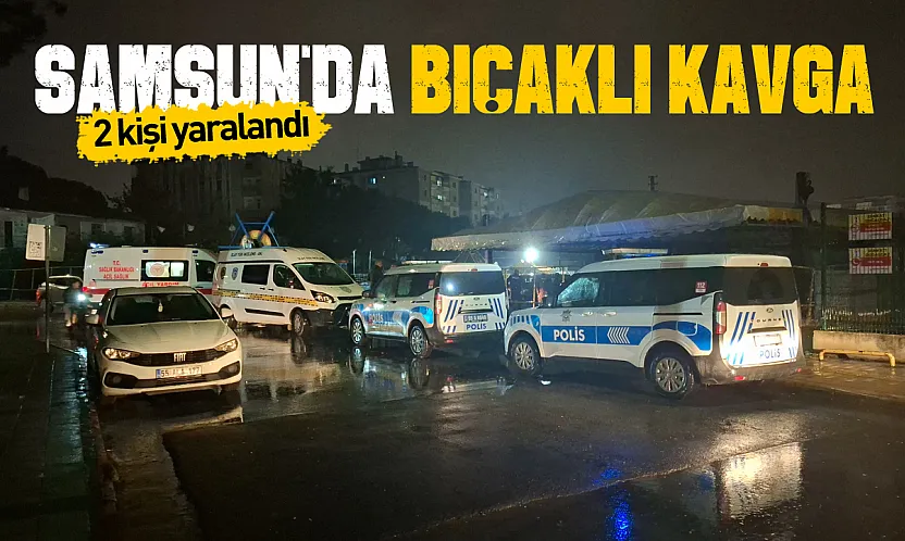 Samsun'da bıçaklı kavga: 2 kişi yaralandı