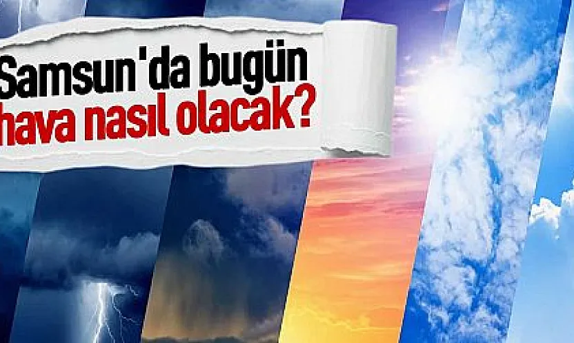 Samsun'da bugün hava nasıl olacak?