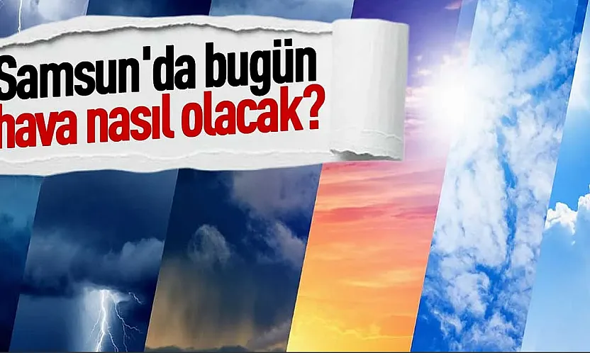 Samsun'da bugün sağanak yağış bekleniyor