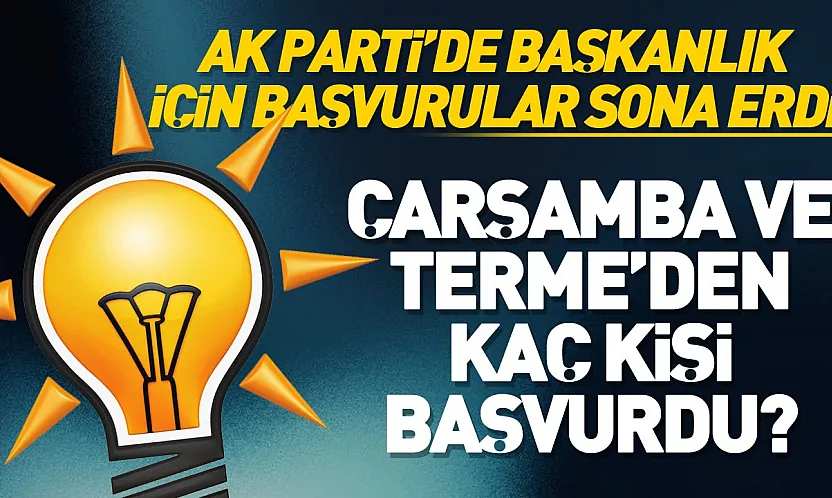 Samsun'da Çarşamba ve Terme İlçe Başkanlıkları için AK Parti'ye başvurular sona erdi