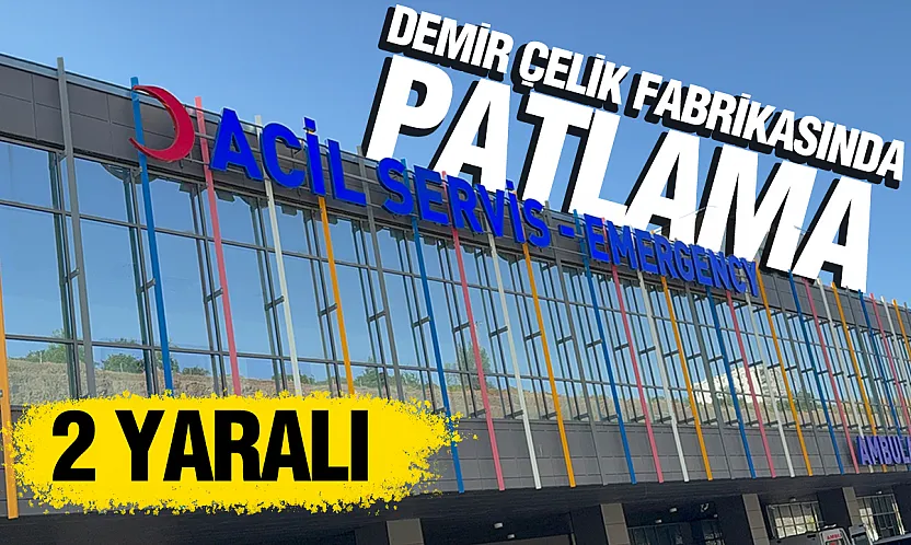 Samsun'da demir çelik fabrikasında patlama: 2 operatör yaralandı