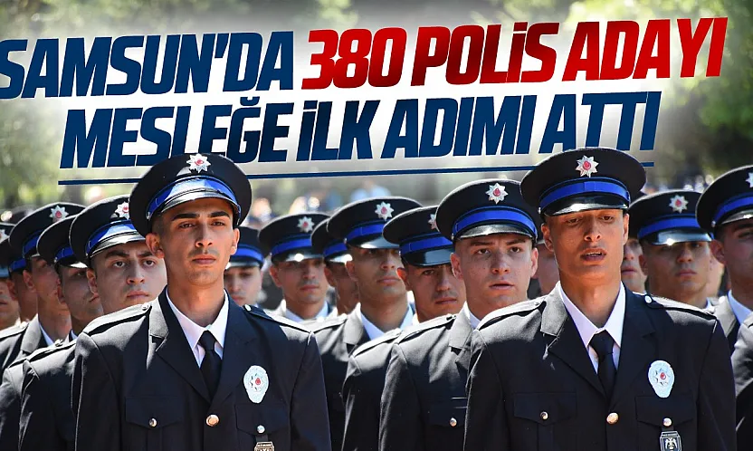 Samsun'da eğitimini tamamlayan 380 polis adayı mezun oldu