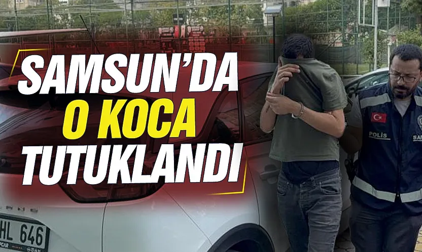 Samsun'da Eşine şiddet uygulayan şüpheli cezaevine gönderildi