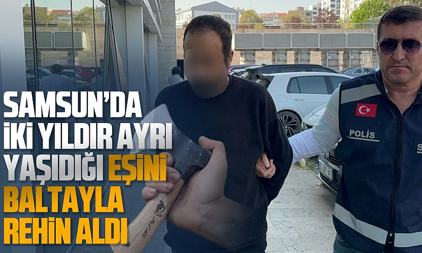 Samsun'da eşini baltayla alıkoyup darbeden koca tutuklandı