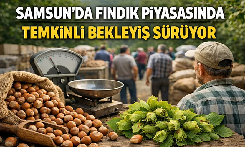 Samsun'da Fındık piyasasında temkinli bekleyiş sürüyor
