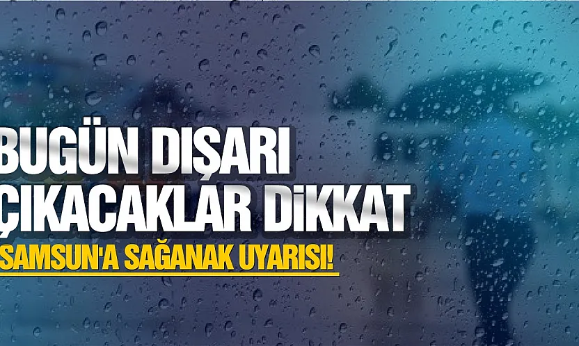 Samsun'da hava aniden değişiyor! İlçe ilçe bugünkü tahmin