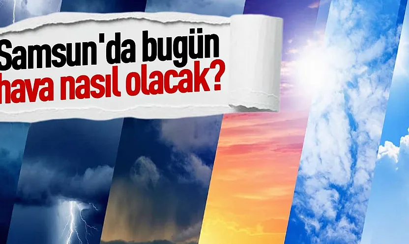 Samsun'da hava nasıl olacak? İşte 13 Eylül Pazar il ve ilçe tahminleri
