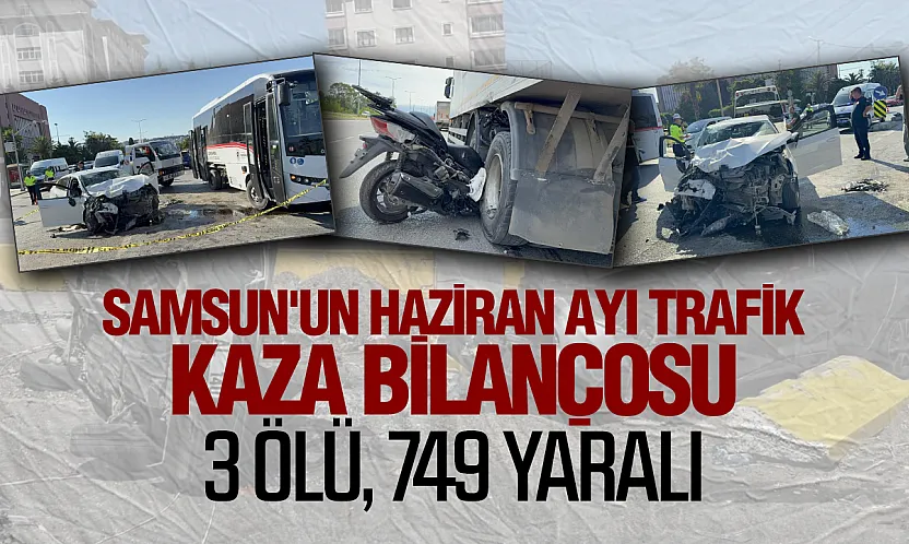 Samsun'da haziran ayı trafik bilançosu: 3 can kaybı, 749 yaralı