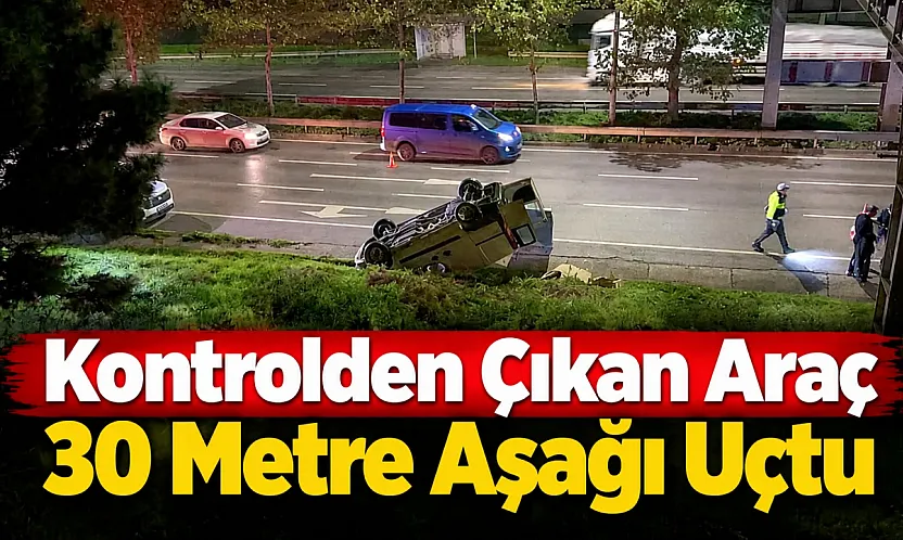 Samsun'da korkutan kaza! Hafif ticari araç 30 metre yükseklikten bulvara uçtu