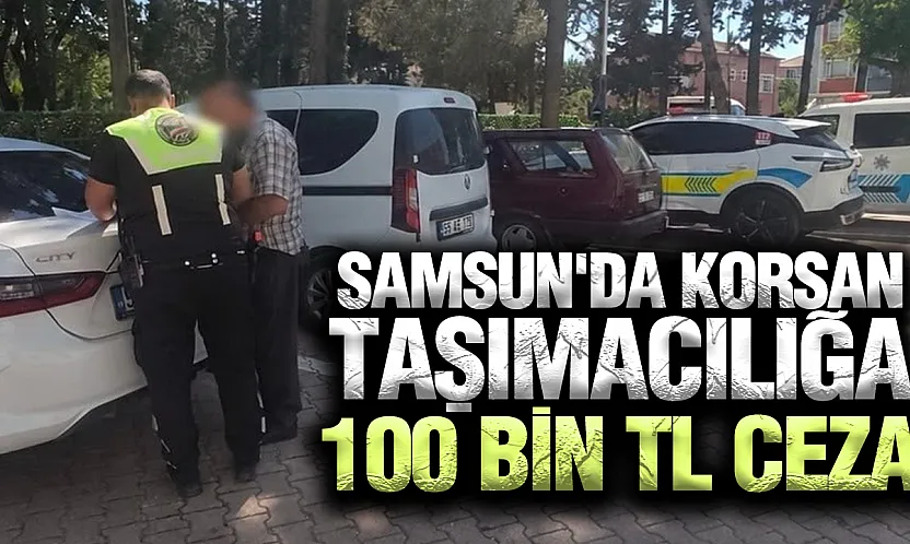 Samsun'da korsan taşımacılığa ceza yağdı