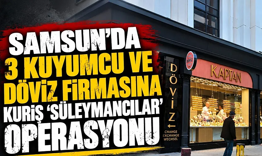 Samsun'da kuyumculara sabah baskını!