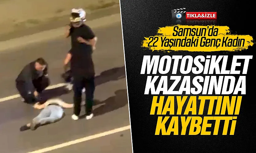 Samsun'da motosiklet kazası genç kadın hayatını kaybetti
