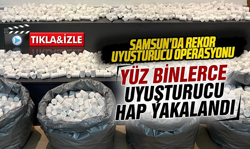 Samsun'da rekor miktarda sentetik ecza hap ele geçirildi
