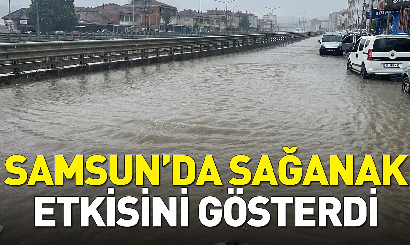 Samsun'da sağanak yağış etkili oldu: Yollar göle döndü