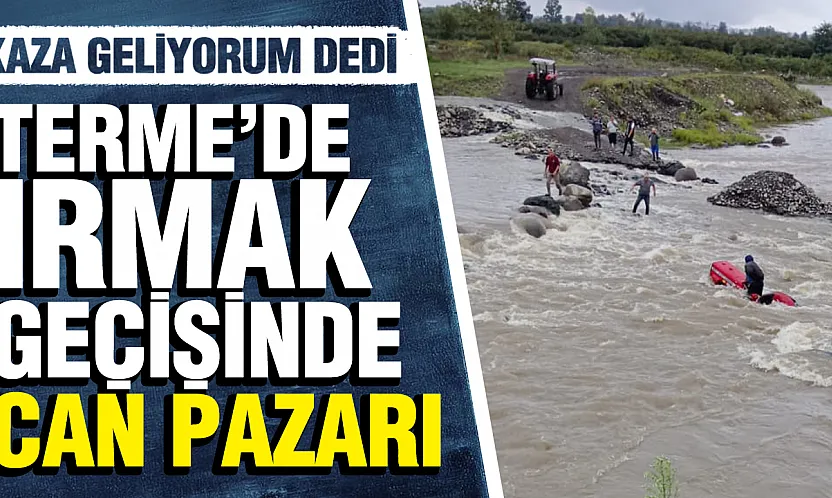 Samsun'da sel suları arasında mahsur kalan çiftçi son anda kurtuldu