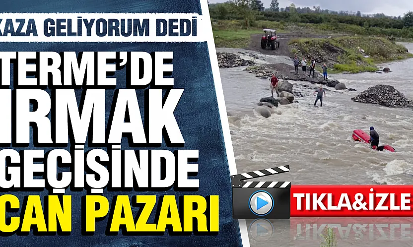 Samsun'da sel suları arasında mahsur kalan çiftçi son anda kurtuldu