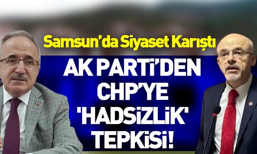 Samsun'da Siyaset Karıştı: AK Parti'den CHP'ye 'Hadsizlik' Tepkisi!