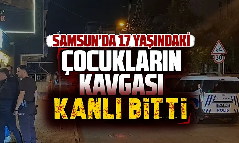 Samsun'da sokak kavgası kanlı bitti, 17 yaşındaki çocuk bacağından bıçaklandı