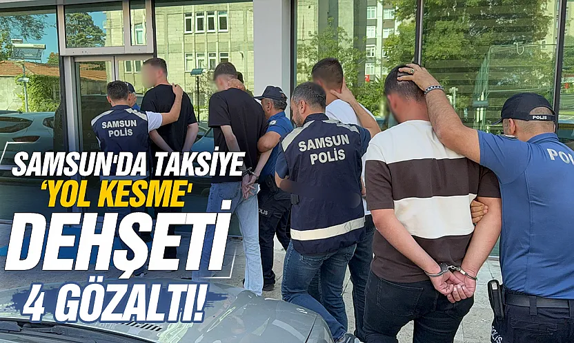 Samsun'da taksi yolcusuna film gibi takip ve darp: 4 gözaltı