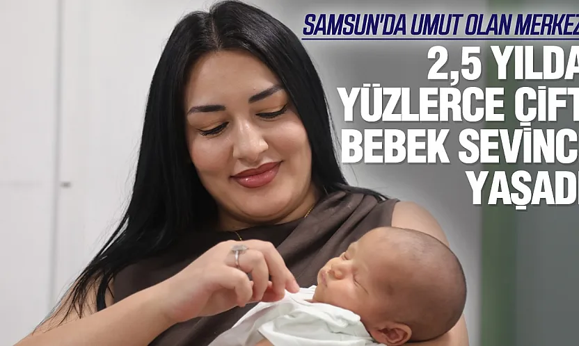 Samsun'da tüp bebek merkezinde 2,5 yılda 1600 hastaya tedavi