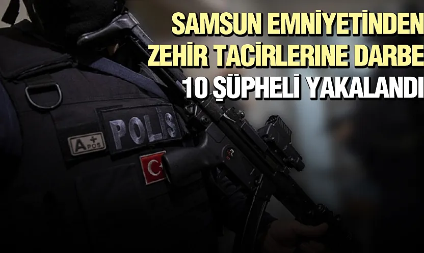 Samsun'da uyuşturucu operasyonlarında 10 şüpheli yakalandı