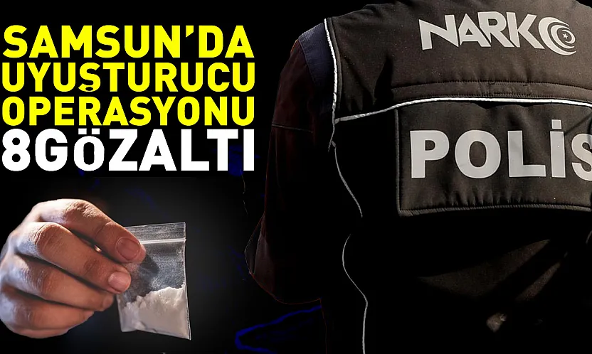 Samsun'da uyuşturucu operasyonu: 8 gözaltı