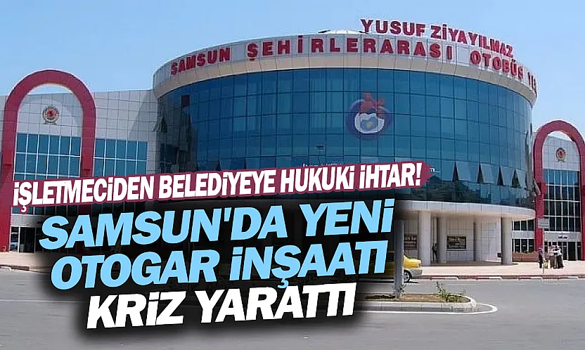 Samsun'da yeni otogar krizi: Avrasya Terminal'den Büyükşehir'e sözleşme ihtarı