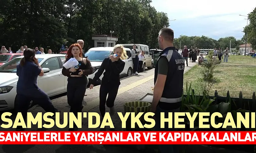 Samsun'da  YKS için Son 1 dakika kala nefes kesen koşturmaca