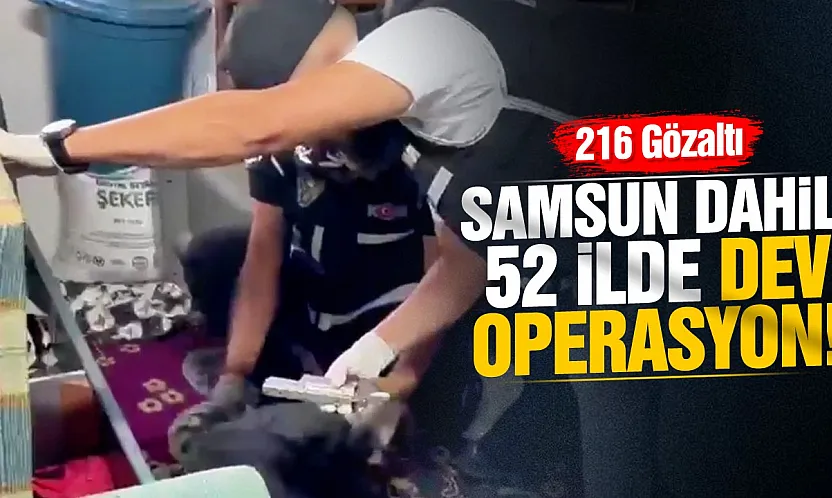 Samsun Dahil 52 İlde Dev Operasyon!