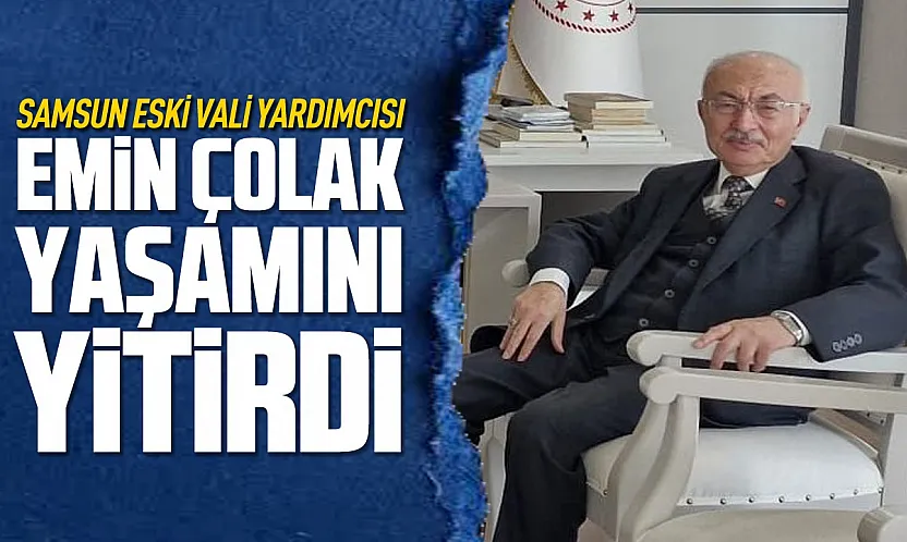 Samsun Eski Vali Yardımcısı Emin Çolak yaşamını yitirdi