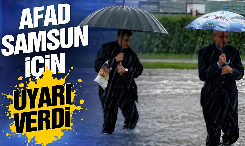 Samsun için sel ve heyelan tehlikesi alarmı verildi