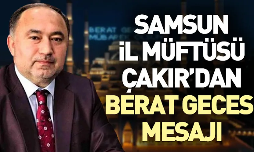 Samsun İl Müftüsü Çakır'dan Berat Gecesi Mesajı