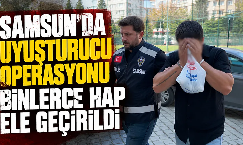 Samsun İlkadım'da narkotik operasyonu: Binlerce uyuşturucu hap yakalandı