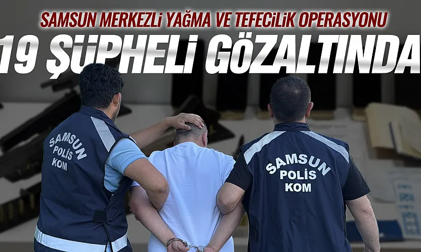 Samsun merkezli tefecilik ve silah ticareti operasyonunda 19 gözaltı