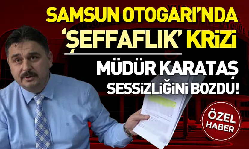 Samsun Otogarı'nda 'Şeffaflık' Krizi: Müdür Karataş Sessizliğini Bozdu!