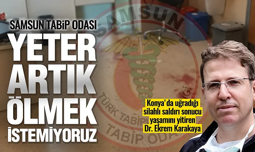 Samsun Tabip Odası'ndan sağlıkta şiddet tepkisi: 'Yeter artık, ölmek istemiyoruz'