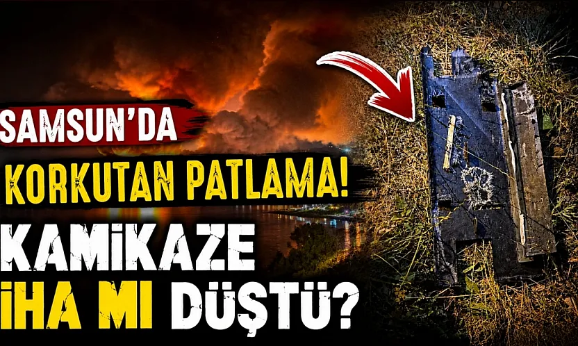 Samsun Terme'de gizemli patlama! İHA şüphesi üzerine inceleme başlatıldı