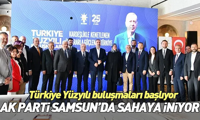 Samsun'un 17 ilçesinde 'Türkiye Yüzyılı Buluşmaları' gerçekleştirilecek