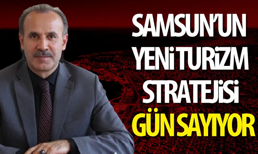 Samsun'un Yeni Turizm Stratejisi Gün Sayıyor