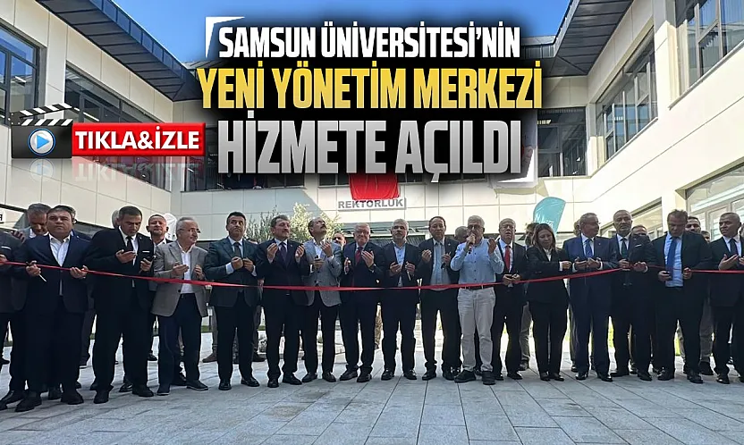 Samsun Üniversitesi'nde yeni dönem! Rektörlük ve idari birimler yerleşkesi açıldı