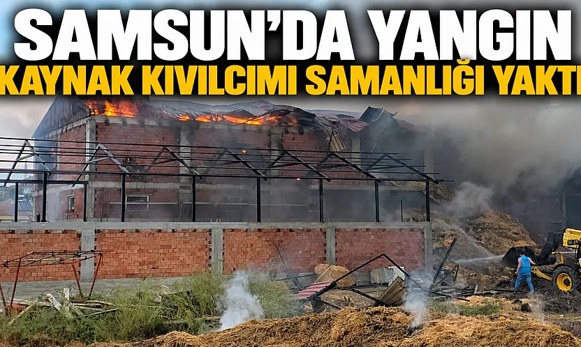 Samsun Vezirköprü'de kaynak kıvılcımı samanlığı yaktı 7 bin balya kül oldu