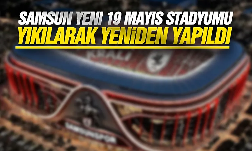Samsun Yeni 19 Mayıs Stadyumu yeniden tasarlandı