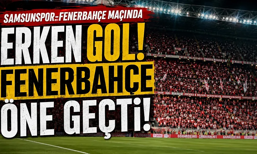 Samsun'da maç golle başladı: Samsunspor:0 Fenerbahçe:1