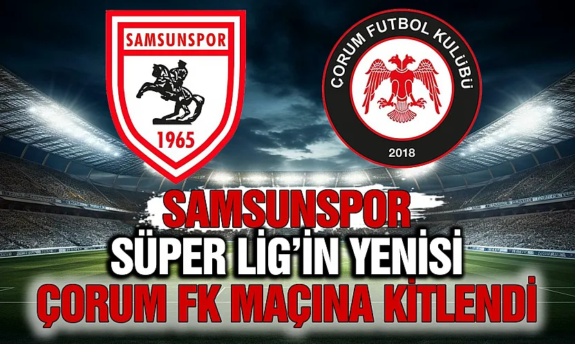 Samsunspor'a hücum hattı tehlikeli rakip Çorum FK