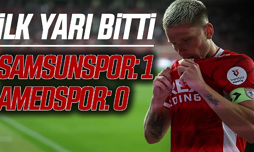 Samsunspor - Amed SF maçında ilk yarı sonucu: 1-0