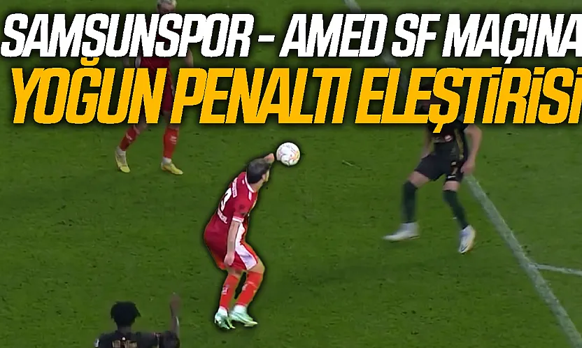 Samsunspor - Amed SF maçındaki penaltı kararına tepki yağdı