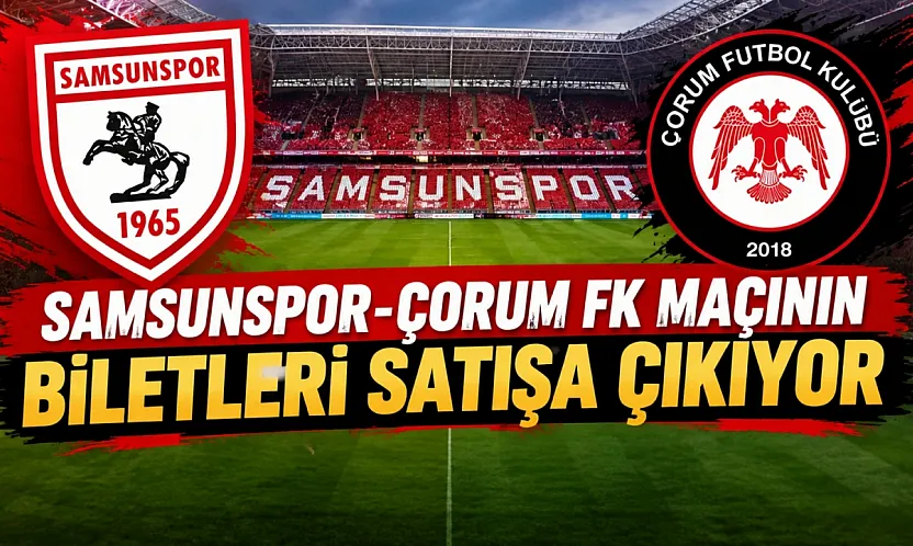 Samsunspor-Arca Çorum FK maçının biletleri satışa çıkıyor