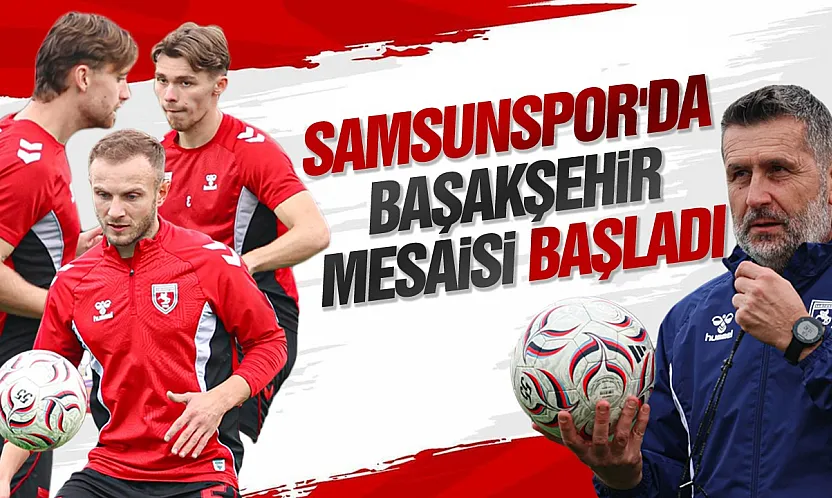 Samsunspor, Başakşehir maçının hazırlıklarına başladı