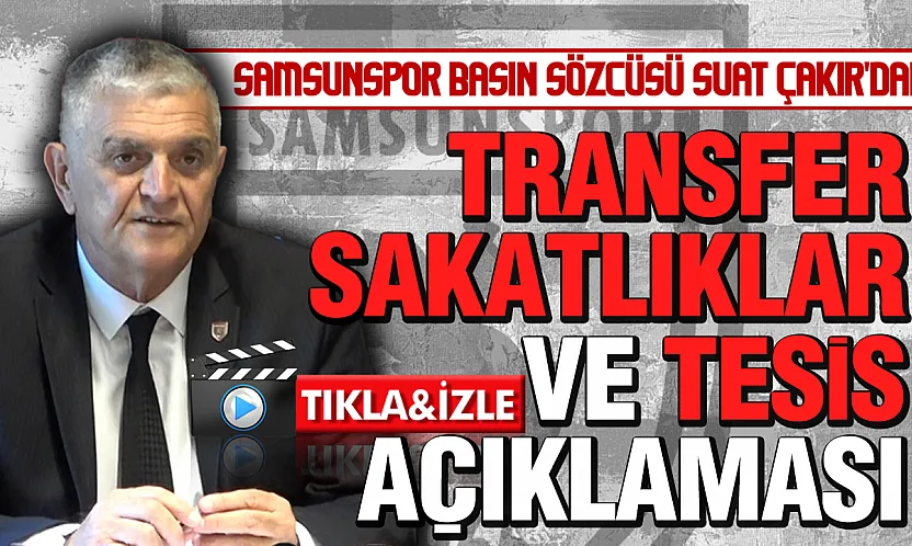 Samsunspor basın sözcüsü Suat Çakır'dan önemli açıklamalar